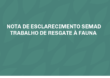 NOTA DE ESCLARECIMENTO Semad – TRABALHO DE RESGATE À FAUNA