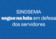 SINDSEMA segue na luta em defesa dos servidores
