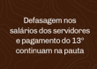 Defasagem nos salários dos servidores e pagamento do 13º continuam na pauta