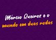 Banco de Talentos – episódio 05 – Márcio Queiroz e o mundo em duas rodas